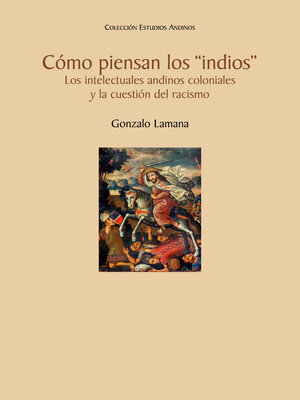 cover image of Cómo piensan los "indios". Los intelectuales andinos coloniales y la cuestión del racismo